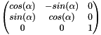 $\begin{pmatrix} cos(\alpha) & -sin(\alpha) & 0 \\ sin(\alpha) & cos(\alpha) & 0 \\ 0 & 0 & 1 \end{pmatrix}$